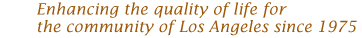 Enhancing the quality of life for the community of Los Angeles since 1975